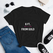 6 Ft From Gold Women's short sleeve t-shirt